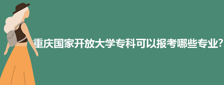 重庆国家开放大学专科可以报考哪些专业？
