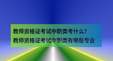 教师资格证考试中职类考什么?教师资格证考试中职类有哪些专业