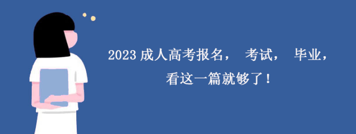 2023成人高考报名，考试，毕业，看这一篇就够了！