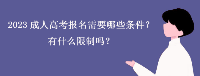 2023成人高考报名需要哪些条件？有什么限制吗？