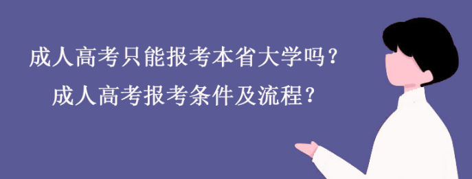 成人高考只能报考本省大学吗？成人高考报考条件及流程？