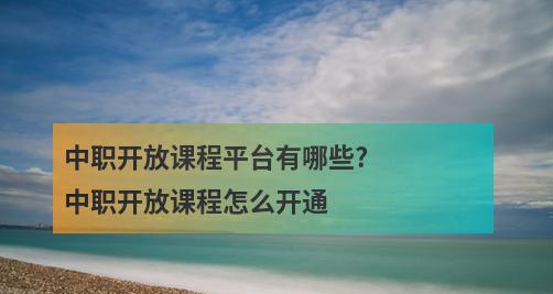 中职开放课程平台有哪些?中职开放课程怎么开通