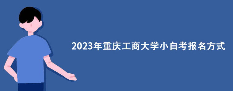 2023年重庆工商大学小自考报名方式