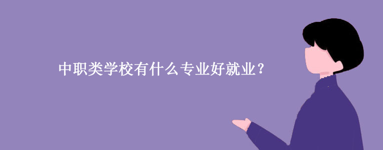 中职类学校有什么专业好就业？