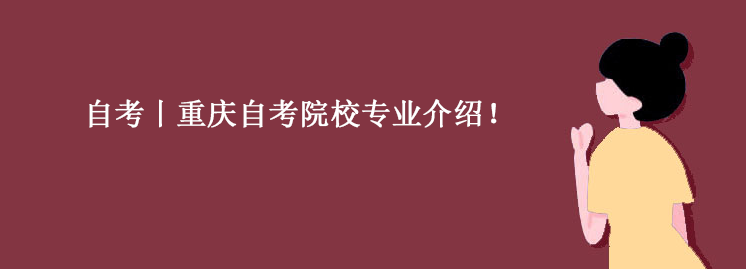 自考丨重庆自考院校专业介绍！
