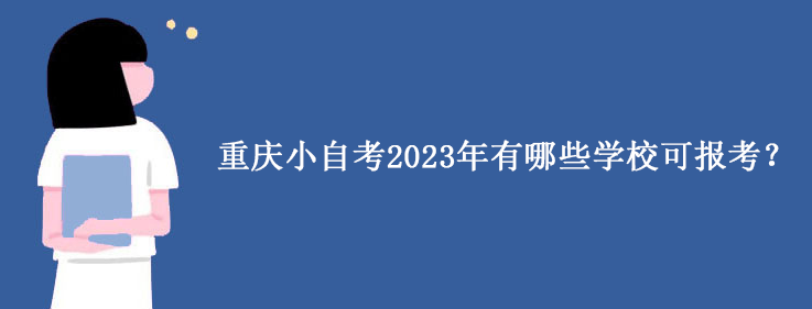 重庆小自考2023年有哪些学校可报考？
