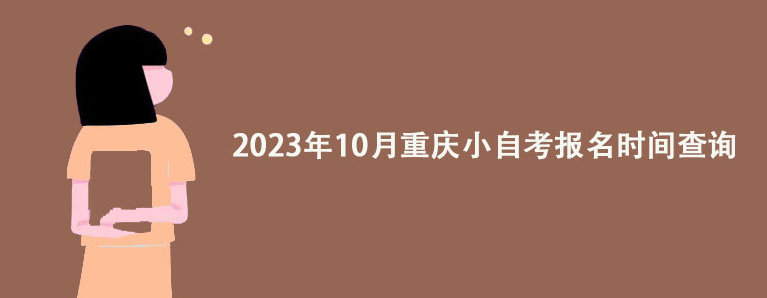 2023年10月重庆小自考报名时间查询